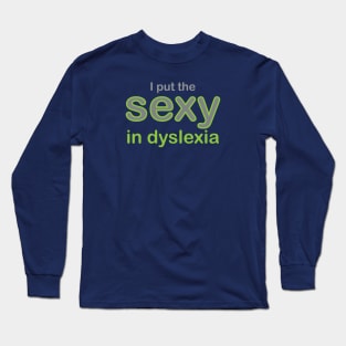 I Put The Sexy In Dyslexia Long Sleeve T-Shirt